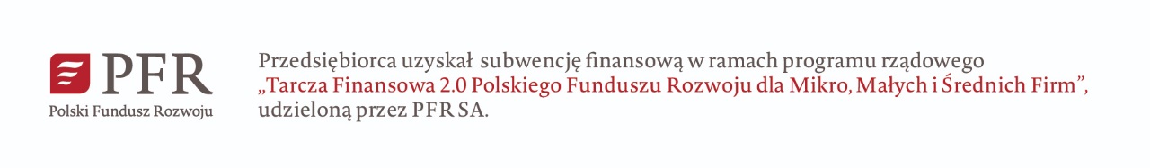 Przedsiębiorca uzyskał subwencję fnansową w ramach programu rządowego „Tarcza Finansowa 2.0 Polskiego Funduszu Rozwoju dla Mikro, Małych i Średnich Firm”, udzieloną przez PFR SA.